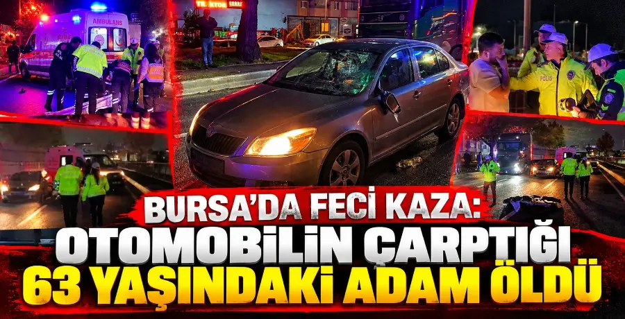 Bursa’da feci kaza: Otomobilin çarptığı 63 yaşındaki adam hayatını kaybetti