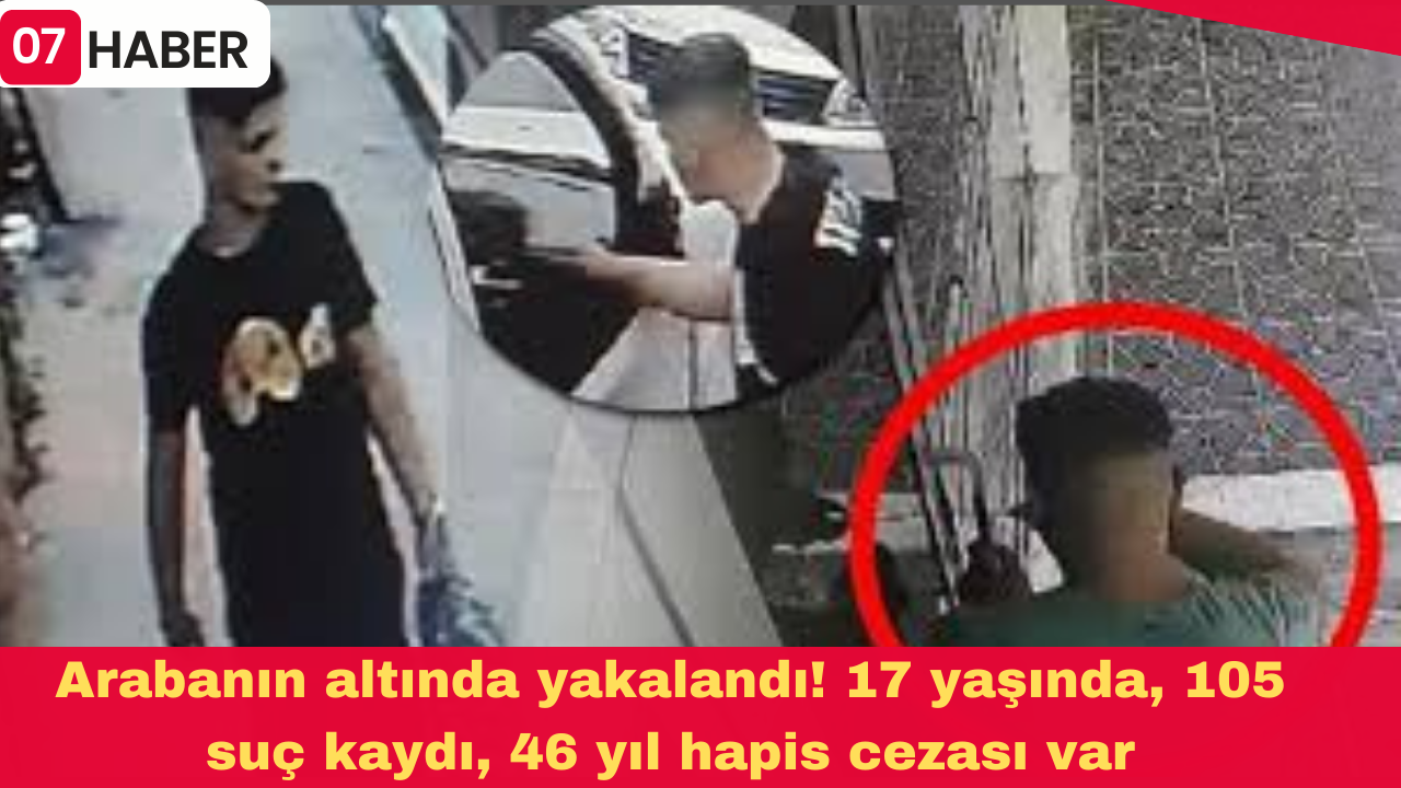 Arabanın altında yakalandı! 17 yaşında, 105 suç kaydı, 46 yıl hapis cezası var