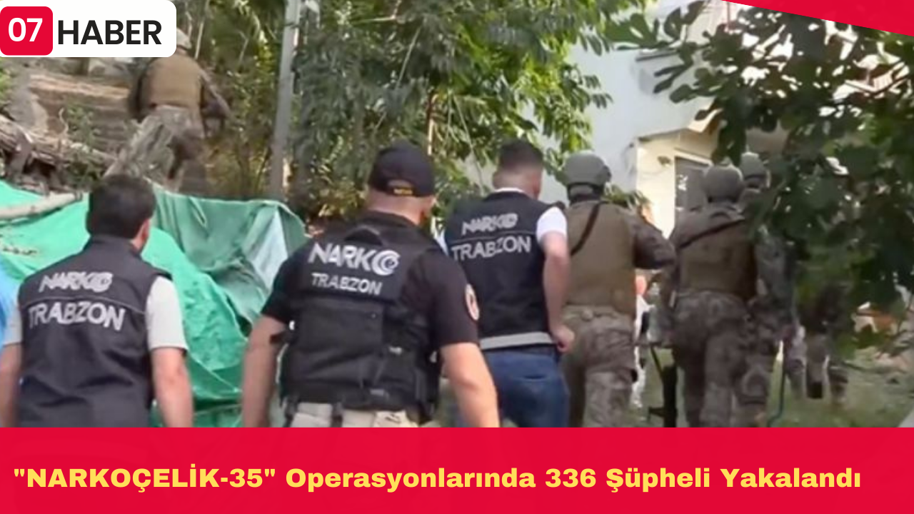 "Narkoçelik-35" operasyonlarında 336 şüpheli yakalandı