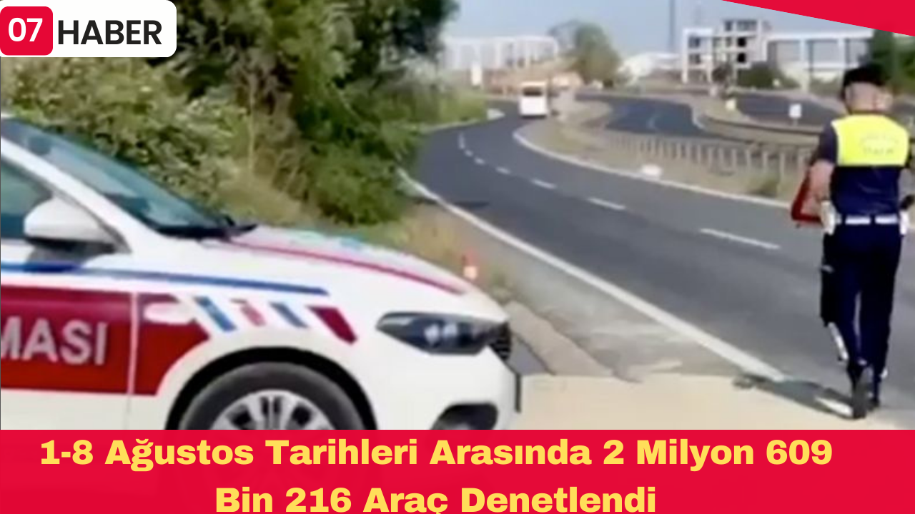 1-8 Ağustos Tarihleri Arasında 2 Milyon 609 Bin 216 Araç Denetlendi