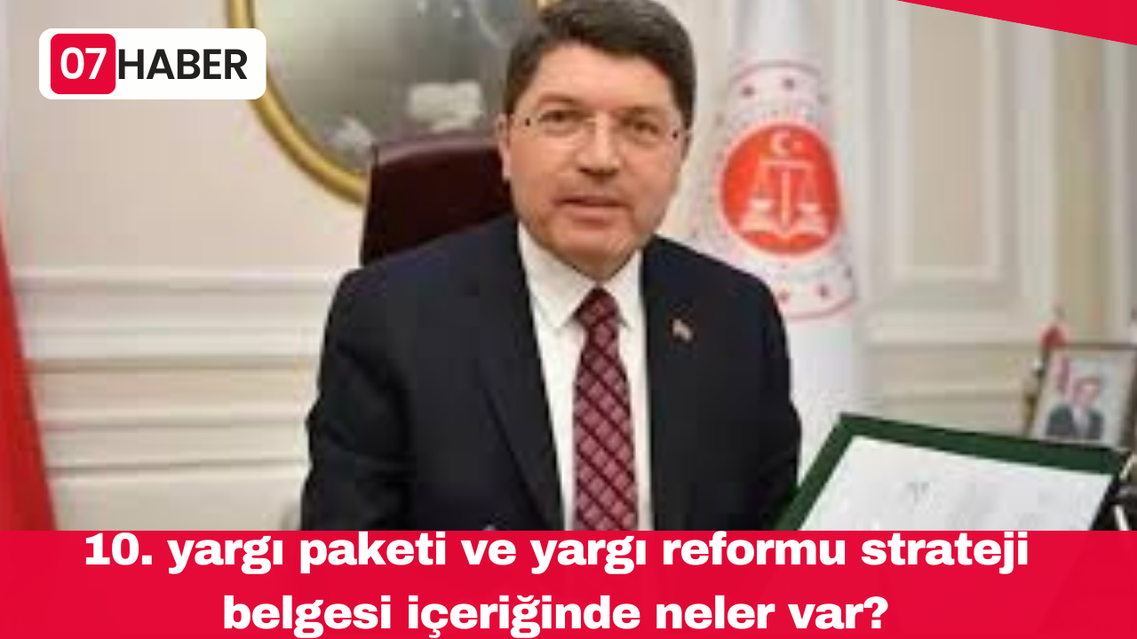 10. yargı paketi ve yargı reformu strateji belgesi içeriğinde neler var?