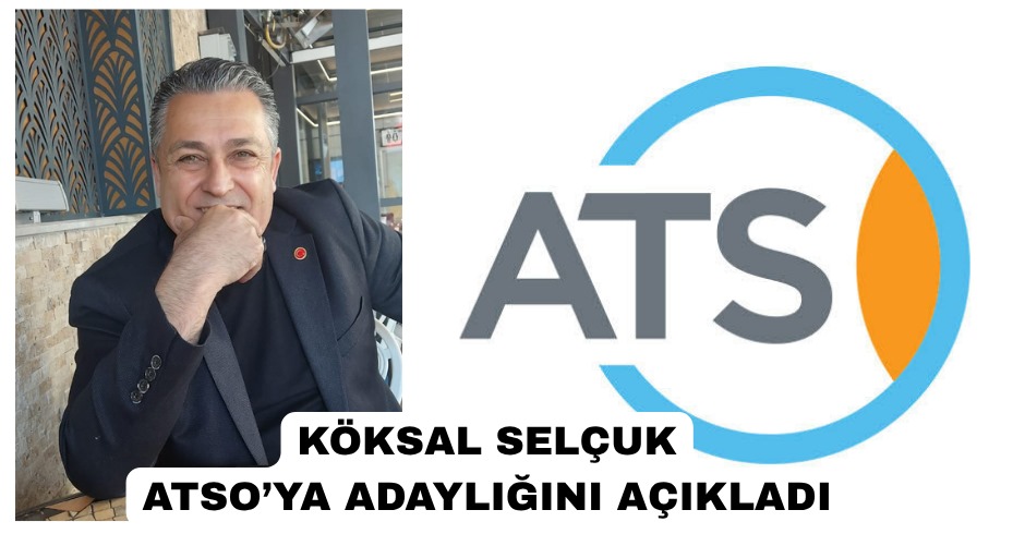 KÖKSAL SELÇUK ATSO BAŞKAN ADAYLIĞINI AÇIKLADI! 