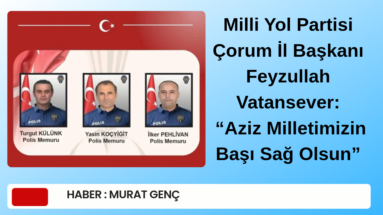 Milli Yol Partisi Çorum İl Başkanı Feyzullah Vatansever: “Aziz Milletimizin Başı Sağ Olsun