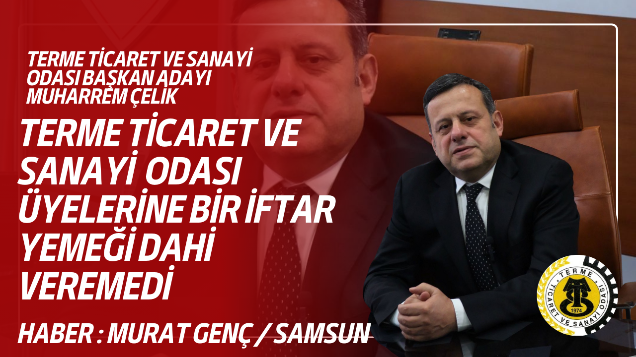Terme Ticaret ve Sanayi Odası Başkan Adayı Muharrem Çelik: “Termeli Olmak Hepimiz İçin En Üst Kimlik Olmalı”
