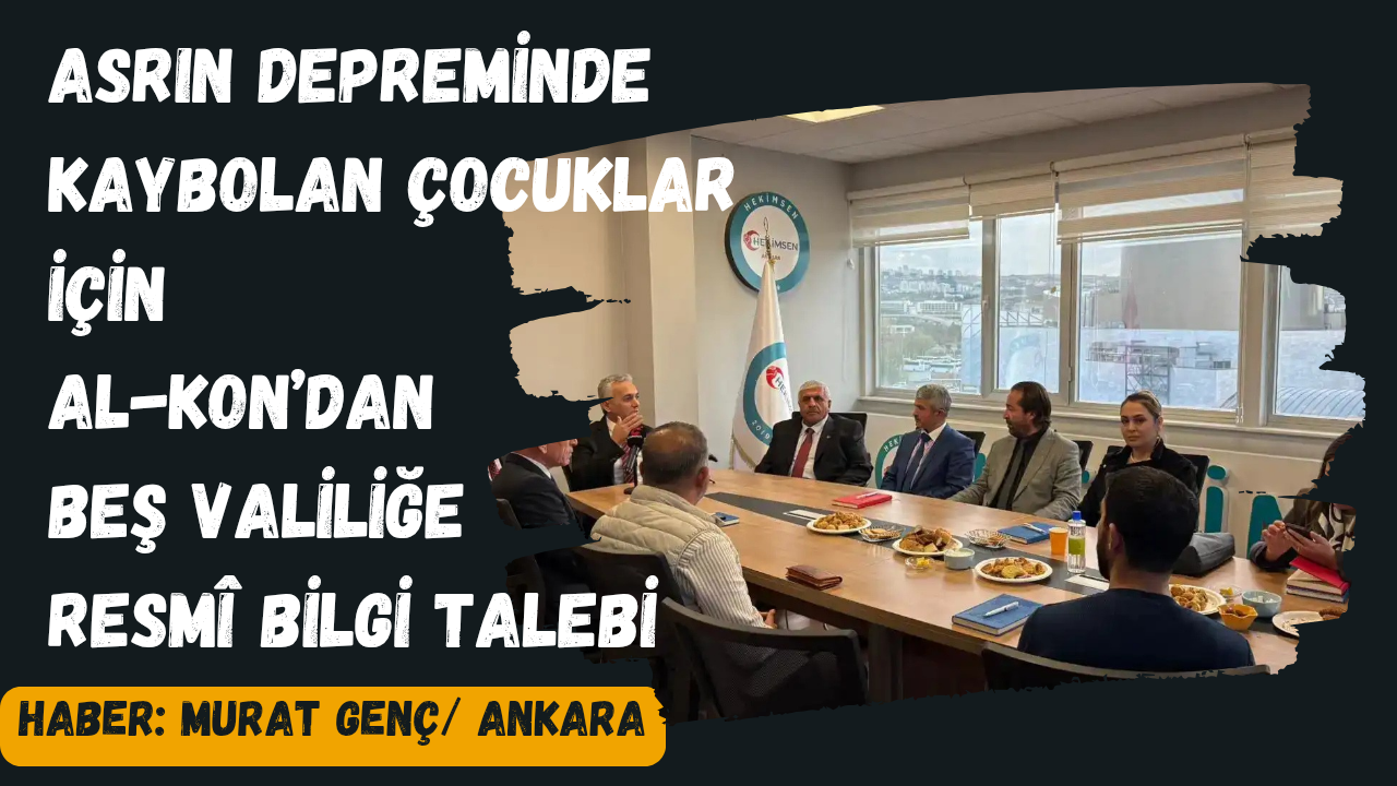 Asrın Depreminde Kaybolan Çocuklar İçin AL-KON’dan Beş Valiliğe Resmî Bilgi Talebi