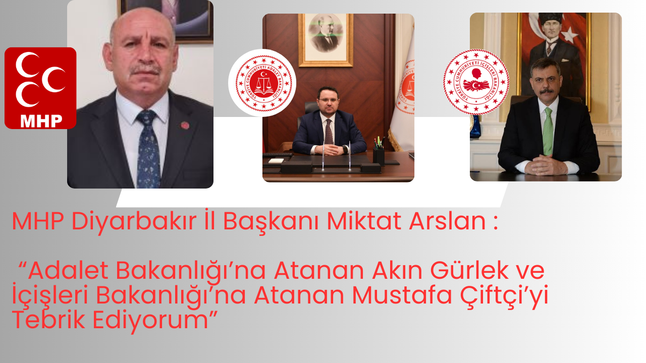 MHP Diyarbakır İl Başkanı Miktat Arslan: “Adalet Bakanlığı’na Atanan Akın Gürlek ve İçişleri Bakanlığı’na Atanan Mustafa Çiftçi’yi Tebrik Ediyorum