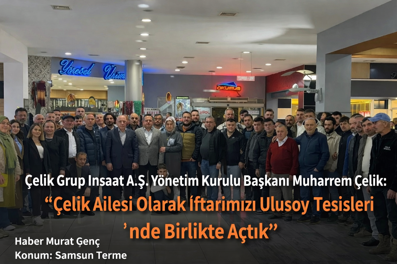 Çelik Grup İnşaat A.Ş. Yönetim Kurulu Başkanı Muharrem Çelik: “Çelik Ailesi Olarak İftarımızı Ulusoy Tesisleri’nde Birlikte Açtık”