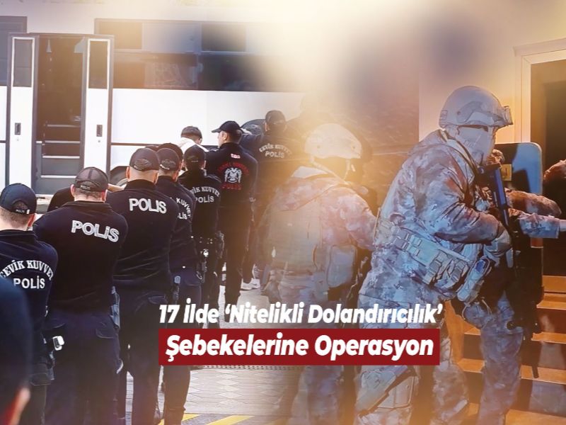 17 İlde Dolandırıcılara Yönelik Düzenlenen Operasyonlarda 503 Şüpheli Yakalandı
