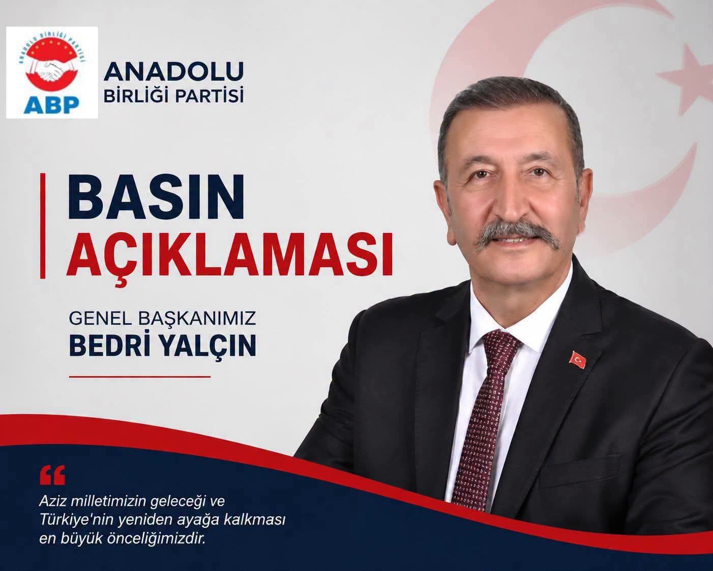 ANADOLU BİRLİĞİ PARTİSİ GENEL BAŞKANI BEDRİ YALÇIN: 