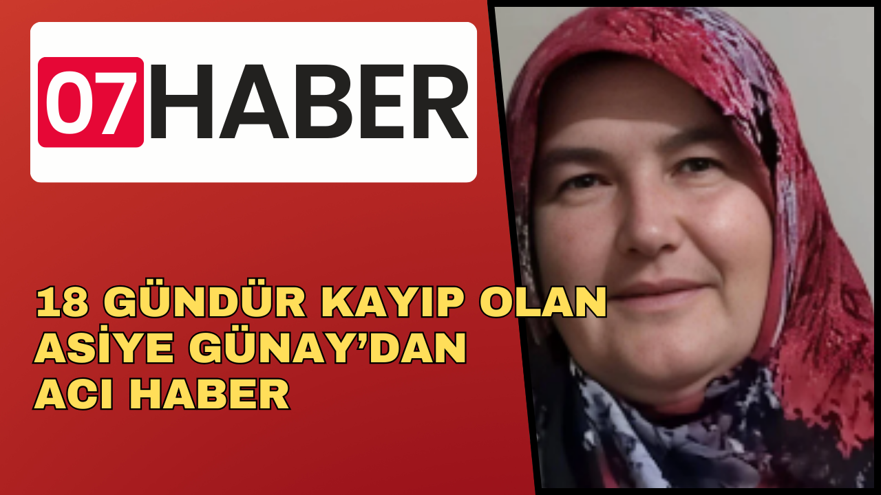 18 GÜNDÜR KAYIP OLAN ASİYE GÜNAY’DAN ACI HABER