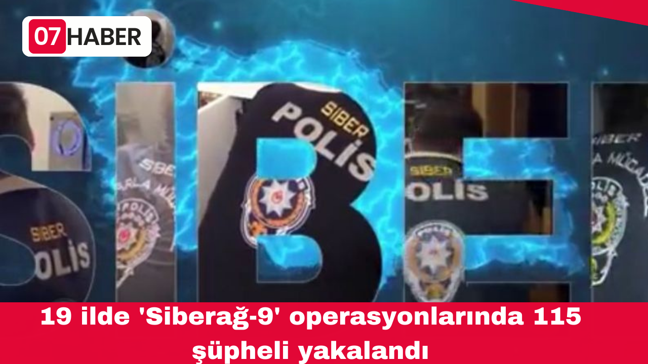 19 ilde 'Siberağ-9' operasyonlarında 115 şüpheli yakalandı