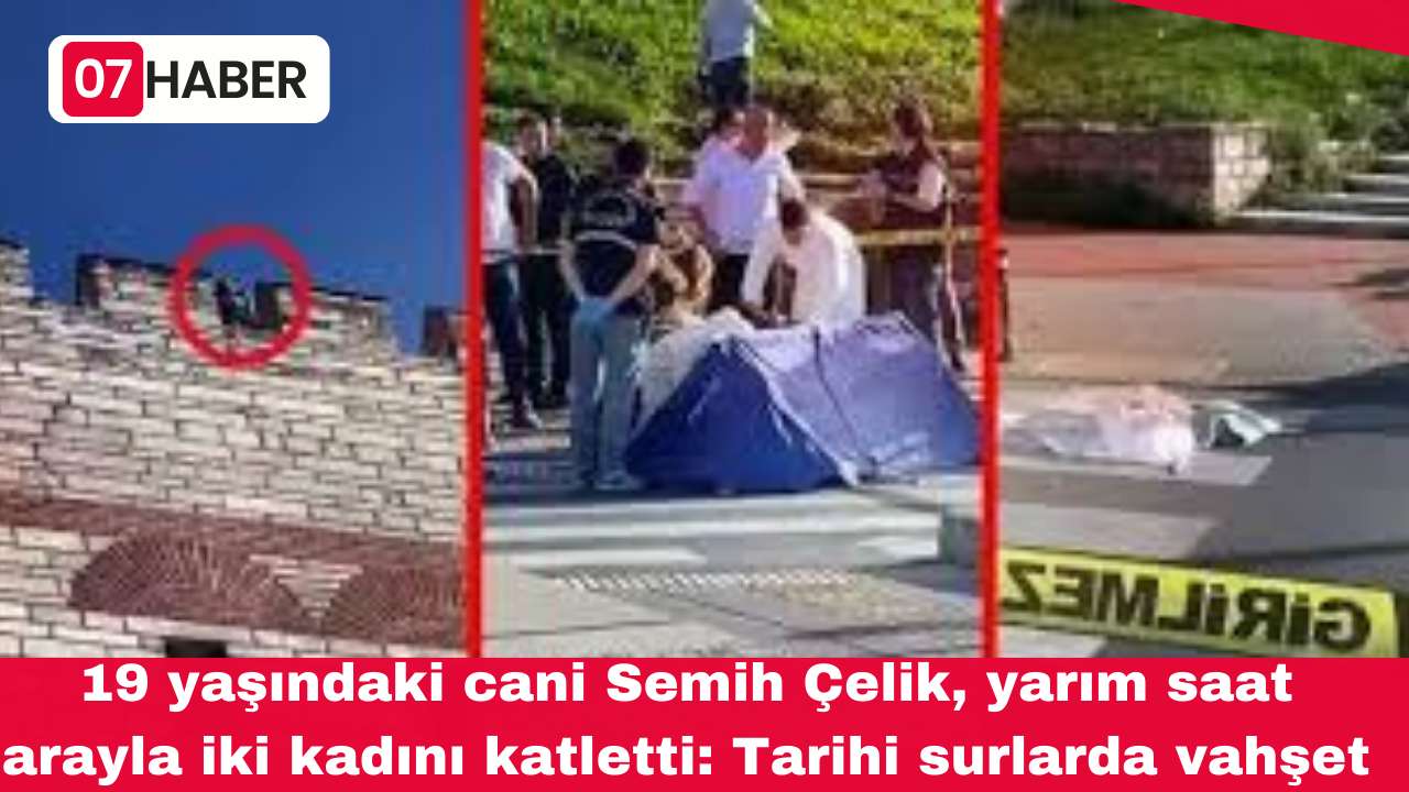 19 yaşındaki cani Semih Çelik, yarım saat arayla iki kadını katletti: Tarihi surlarda vahşet