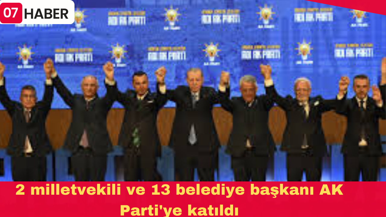 2 milletvekili ve 13 belediye başkanı AK Parti'ye katıldı