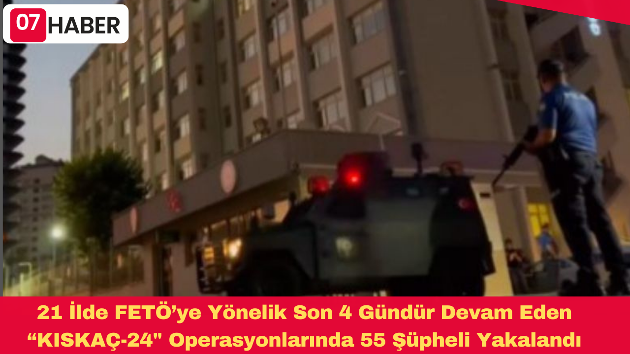 21 İlde FETÖ’ye Yönelik Son 4 Gündür Devam Eden “KISKAÇ-24" Operasyonlarında 5️5 Şüpheli Yakalandı