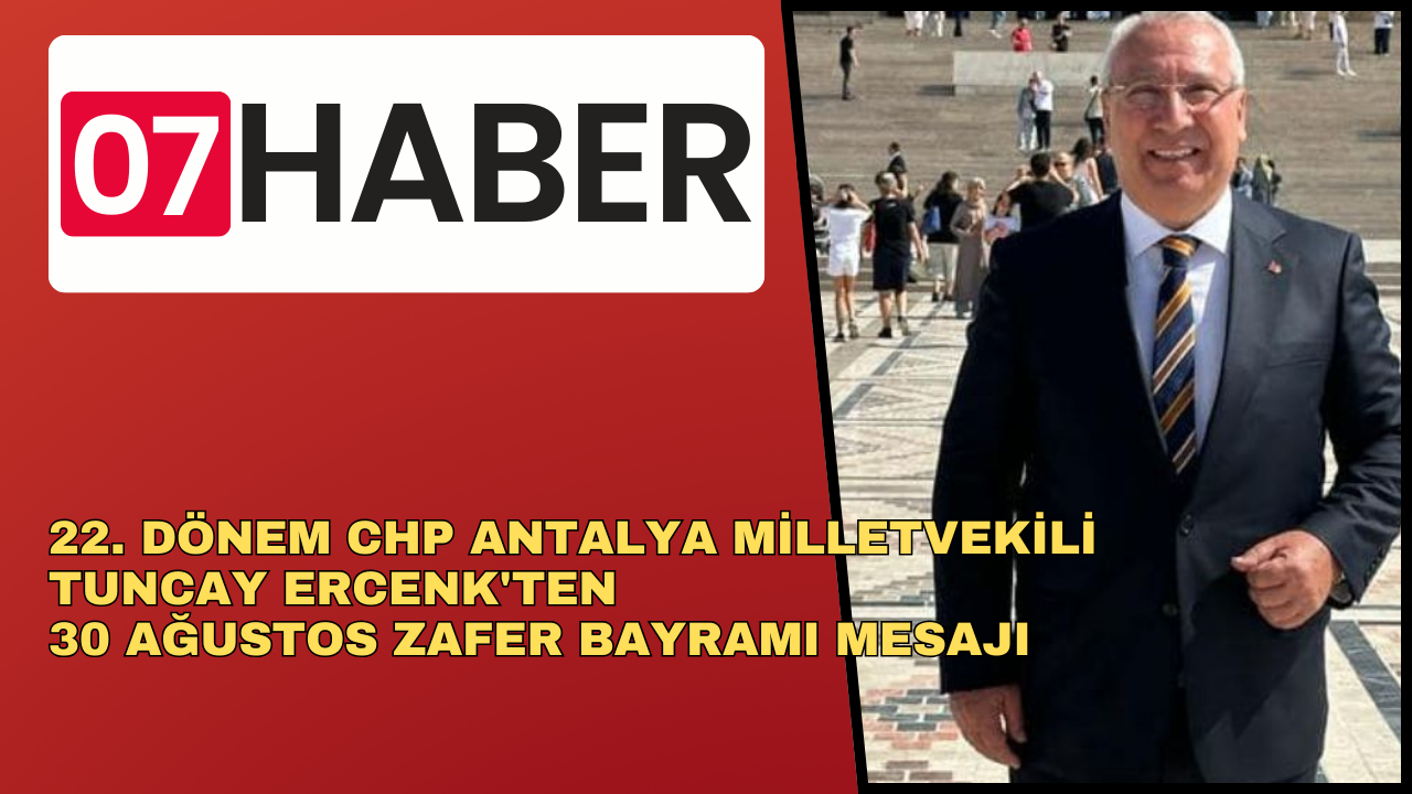 22. DÖNEM CHP ANTALYA MİLLETVEKİLİ TUNCAY ERCENK'TEN 30 AĞUSTOS ZAFER BAYRAMI MESAJI