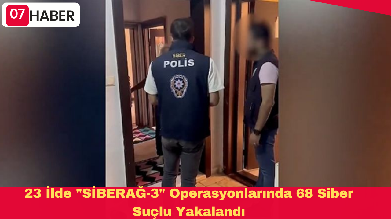 23 İlde "SİBERAĞ-3" Operasyonlarında 68 Siber Suçlu Yakalandı