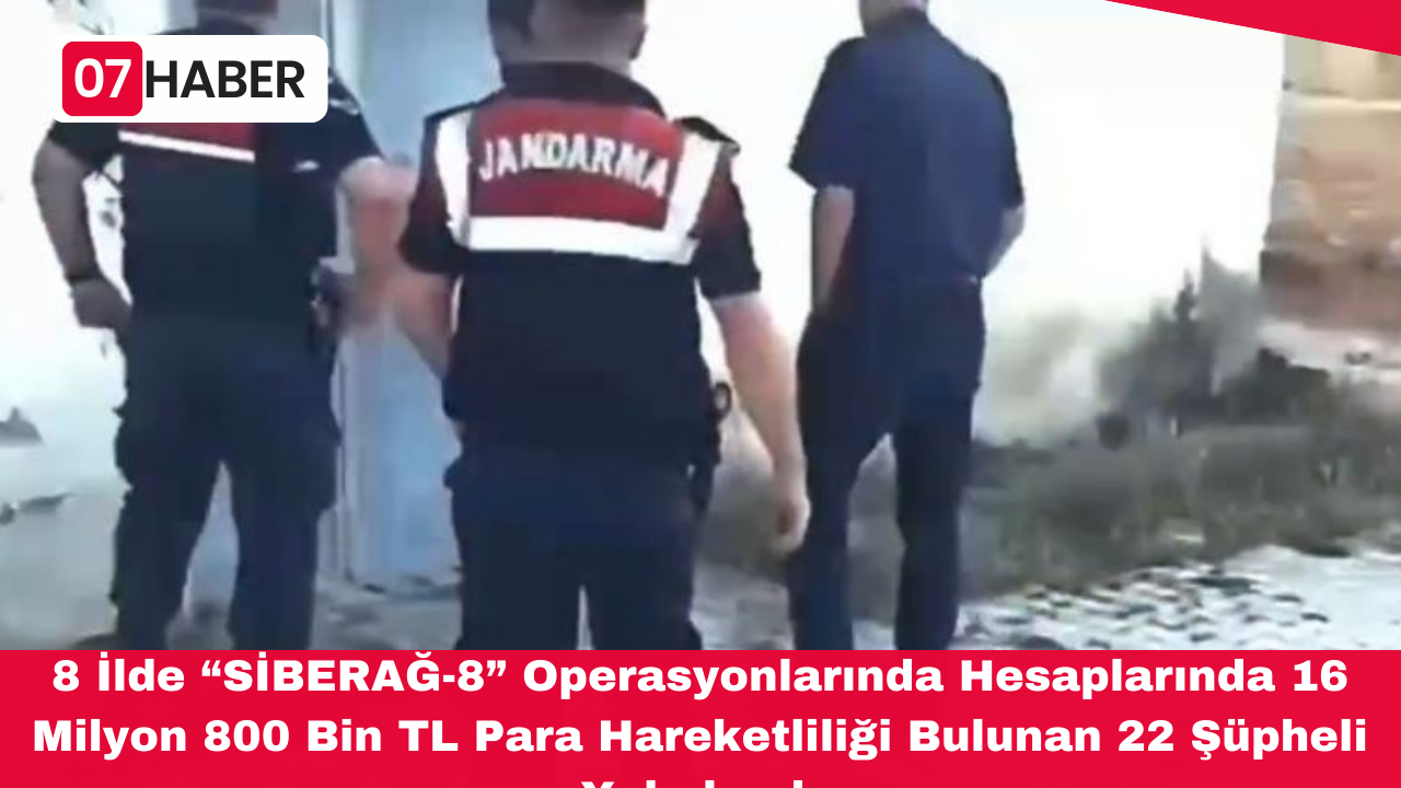 8 İlde “SİBERAĞ-8” Operasyonlarında Hesaplarında 16 Milyon 800 Bin TL Para Hareketliliği Bulunan 22 Şüpheli Yakalandı