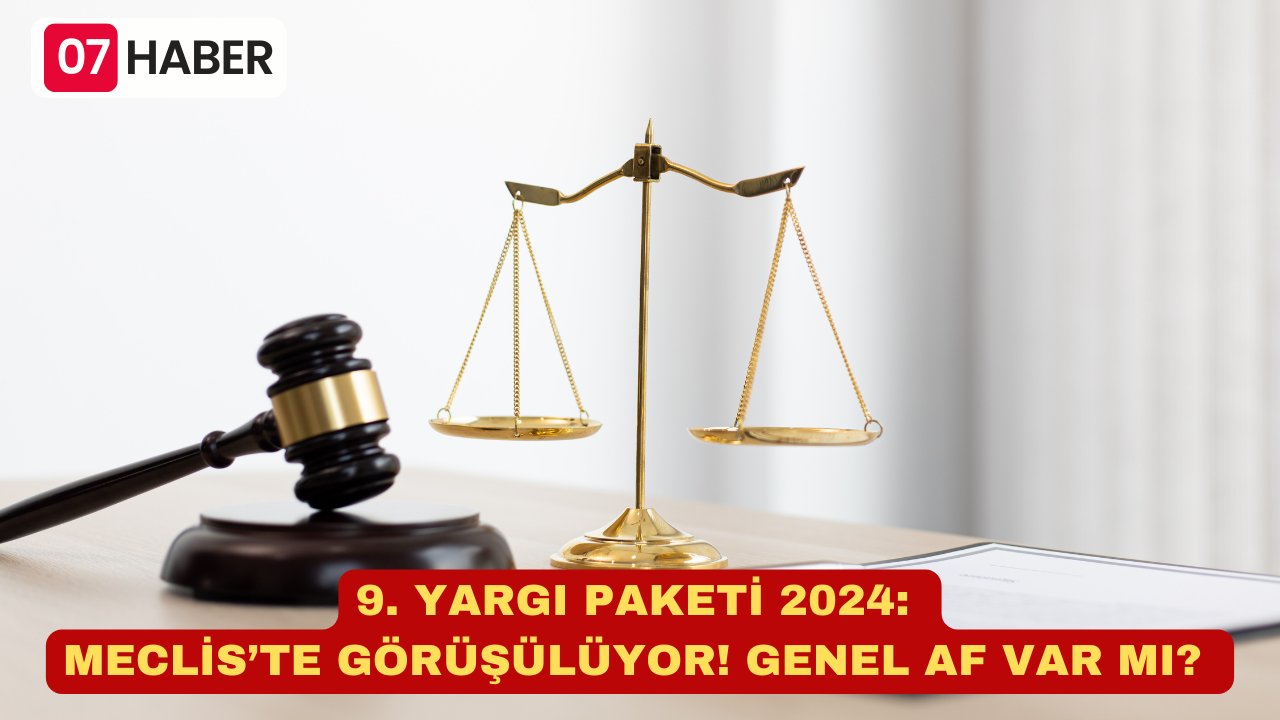 9. YARGI PAKETİ 2024: MECLİS’TE GÖRÜŞÜLÜYOR! GENEL AF VAR MI?