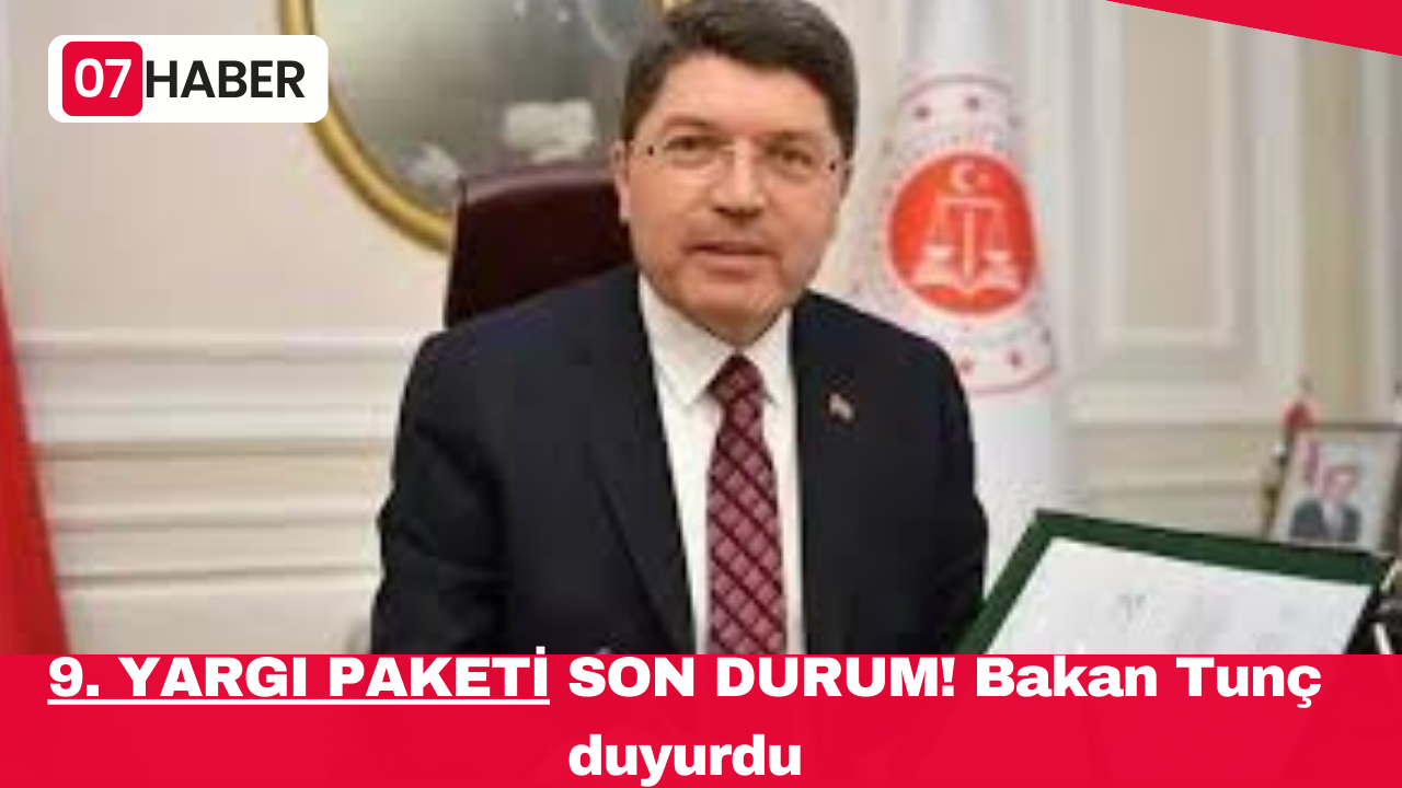 9. YARGI PAKETİ SON DURUM! Bakan Tunç duyurdu