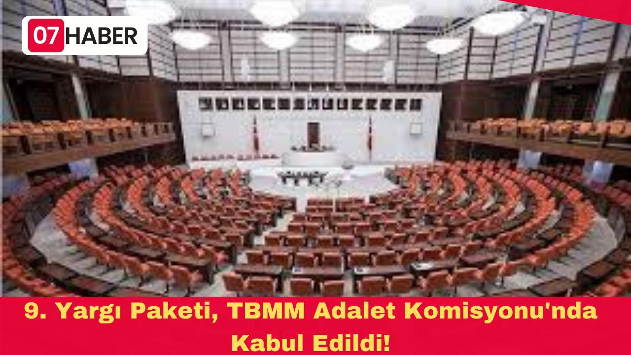 9. Yargı Paketi, TBMM Adalet Komisyonu'nda Kabul Edildi!