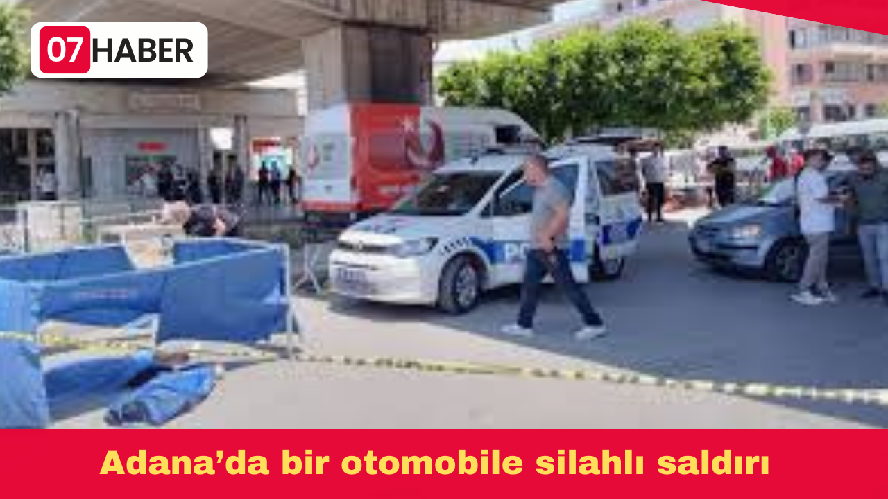 Adana’da bir otomobile silahlı saldırı