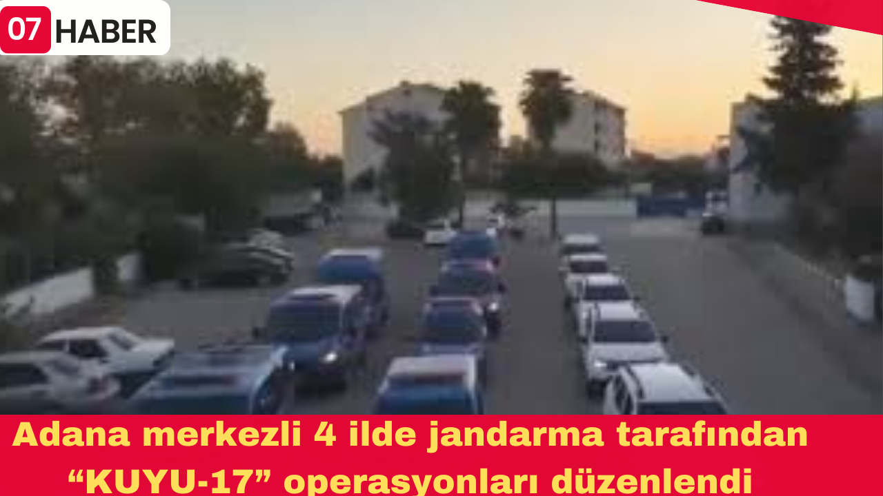 Adana merkezli 4 ilde jandarma tarafından “KUYU-17” operasyonları düzenlendi