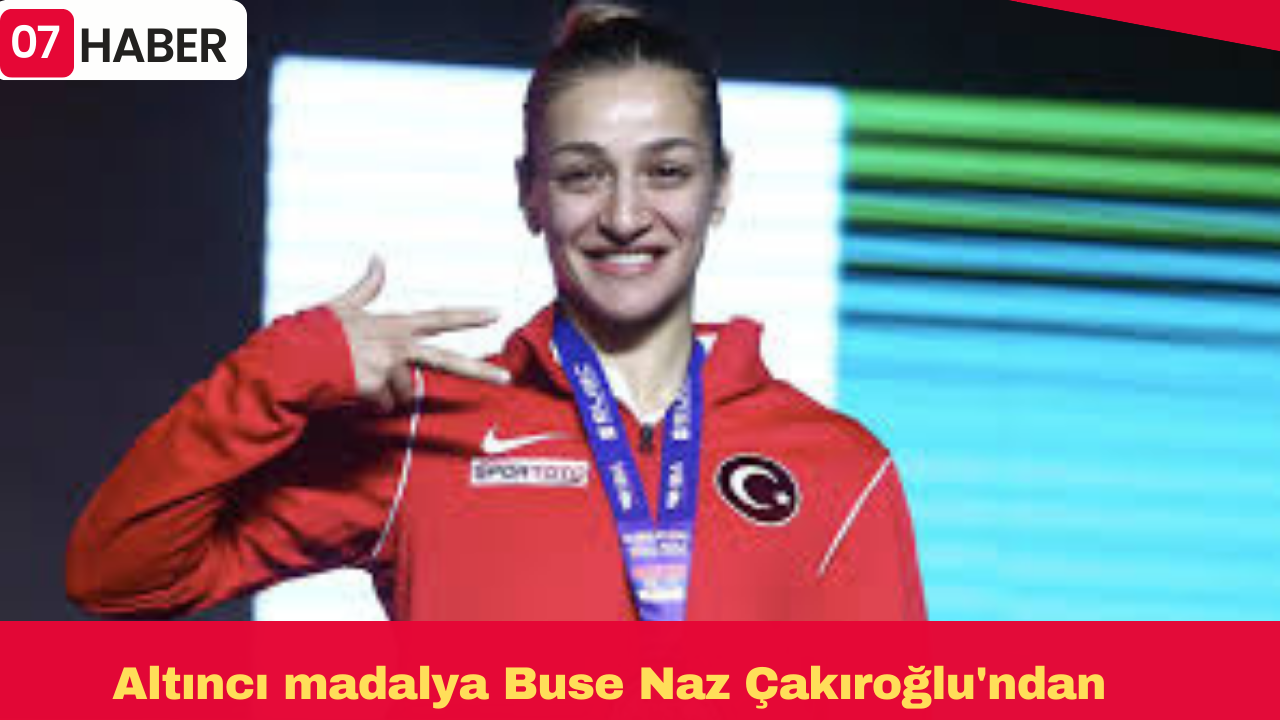 Altıncı madalya Buse Naz Çakıroğlu'ndan