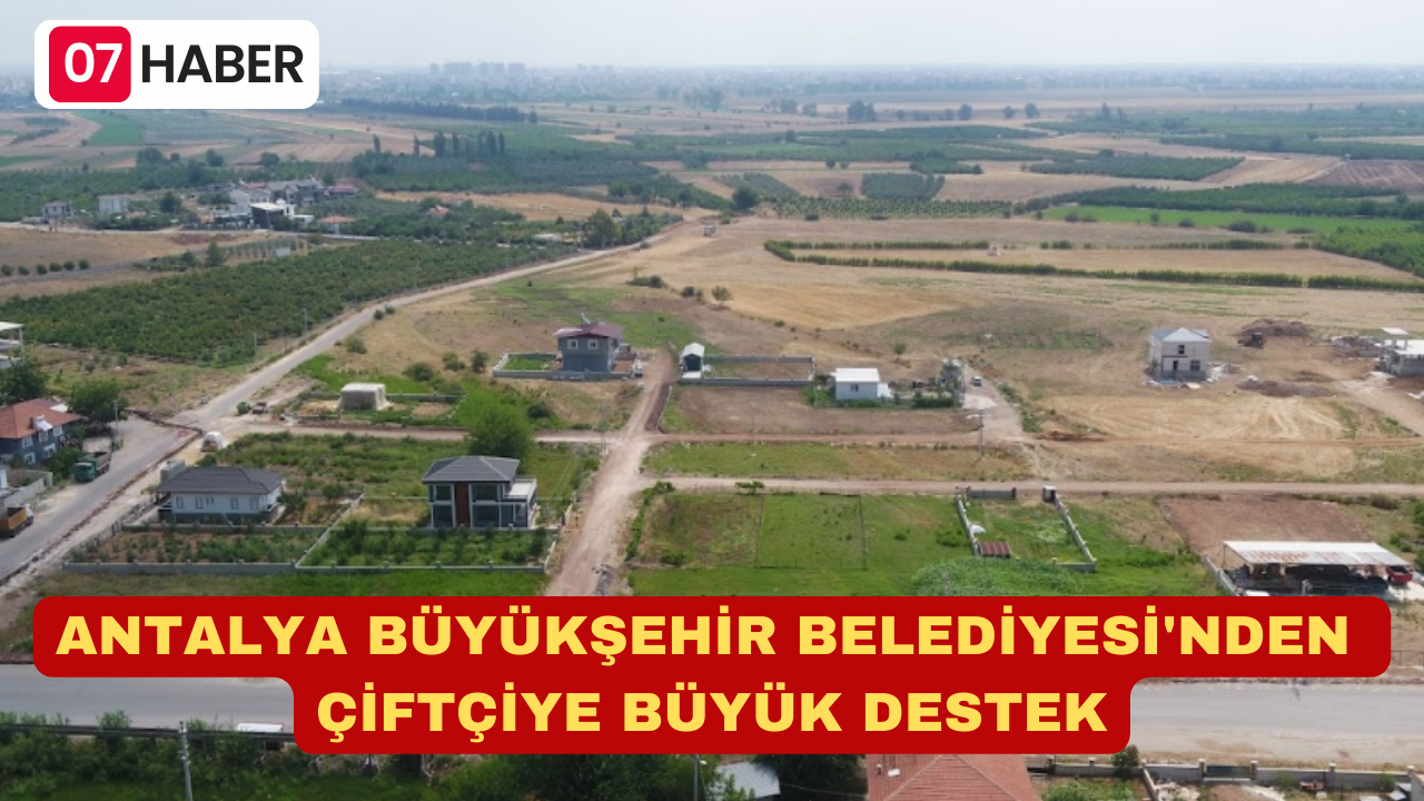 ANTALYA BÜYÜKŞEHİR BELEDİYESİ'NDEN ÇİFTÇİYE BÜYÜK DESTEK