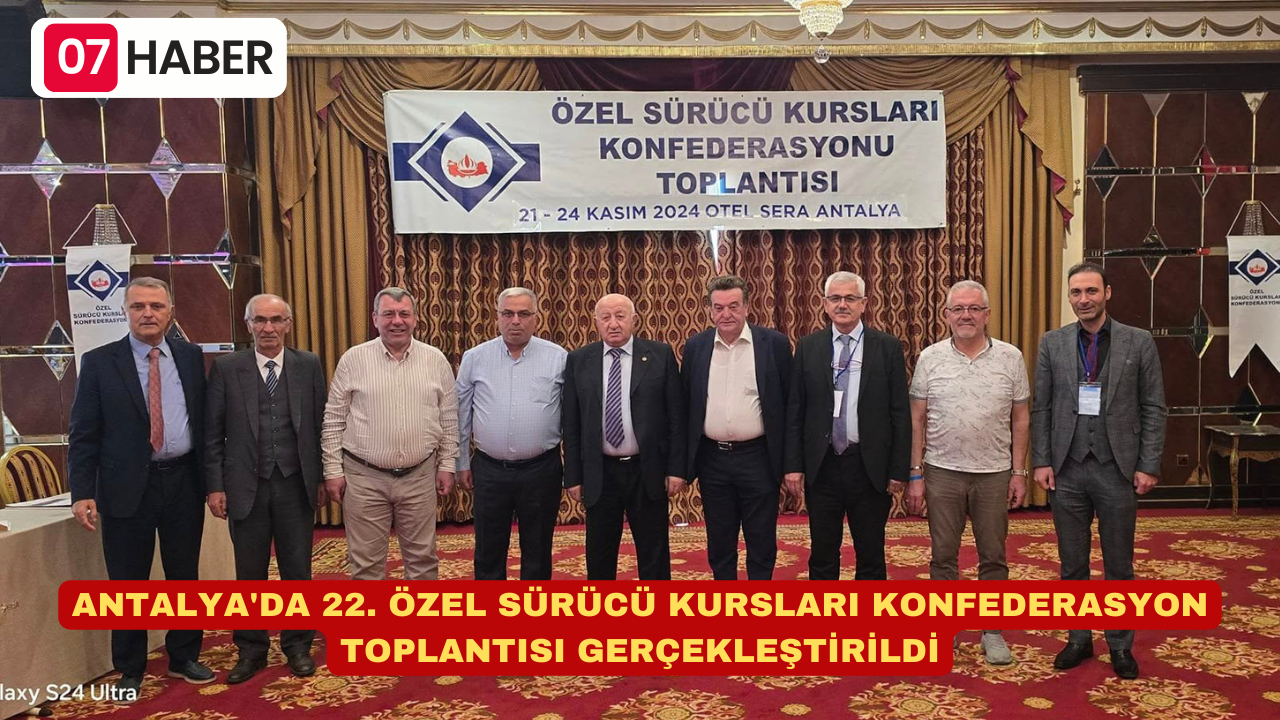 ANTALYA'DA 22. ÖZEL SÜRÜCÜ KURSLARI KONFEDERASYON TOPLANTISI GERÇEKLEŞTİRİLDİ