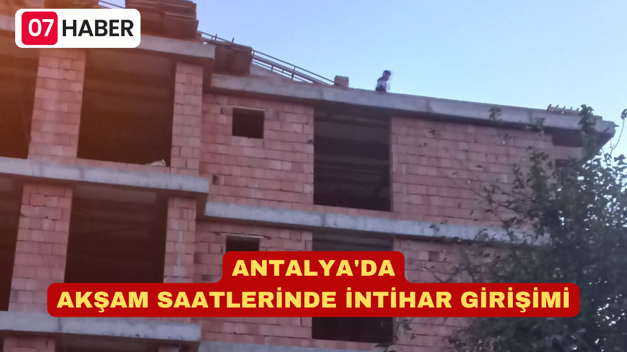 ANTALYA'DA AKŞAM SAATLERİNDE İNTİHAR GİRİŞİMİ