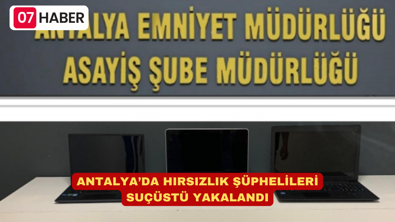 ANTALYA’DA HIRSIZLIK ŞÜPHELİLERİ SUÇÜSTÜ YAKALANDI