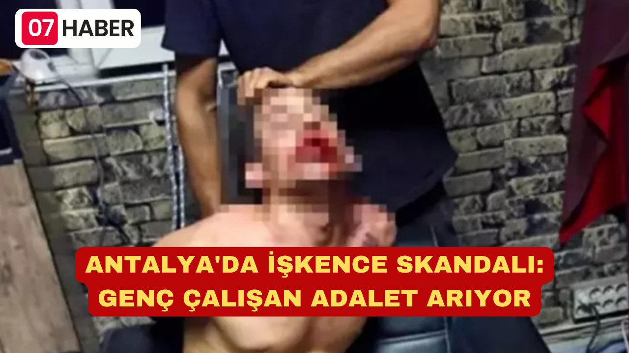 ANTALYA'DA İŞKENCE SKANDALI: GENÇ ÇALIŞAN ADALET ARIYOR