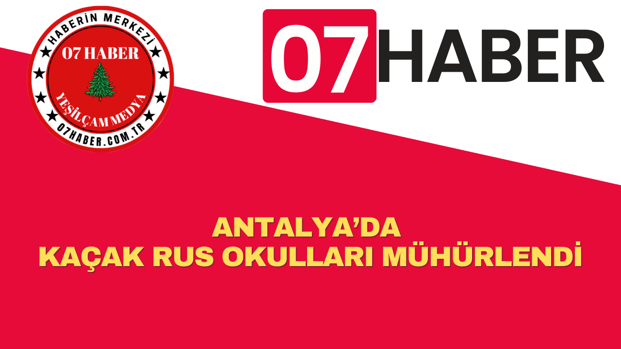 ANTALYA’DA KAÇAK RUS OKULLARI MÜHÜRLENDİ