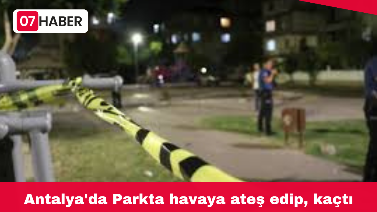 Antalya'da Parkta havaya ateş edip, kaçtı