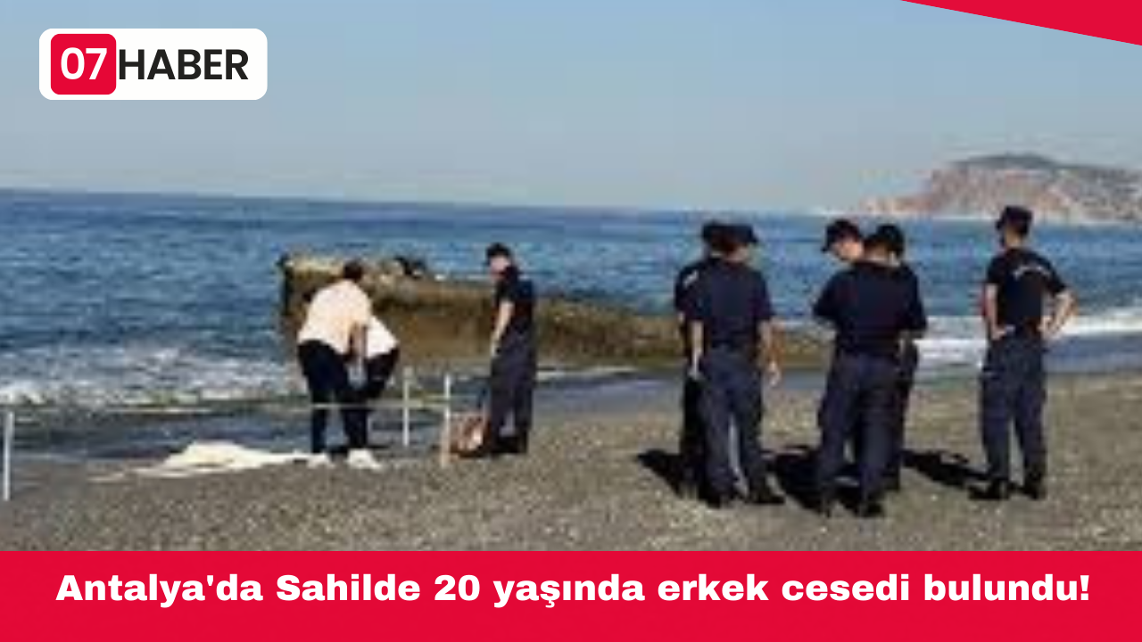 Antalya'da Sahilde 20 yaşında erkek cesedi bulundu!