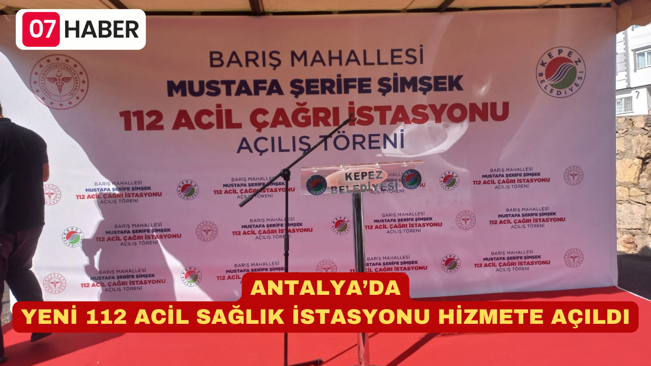 ANTALYA’DA YENİ 112 ACİL SAĞLIK İSTASYONU HİZMETE AÇILDI