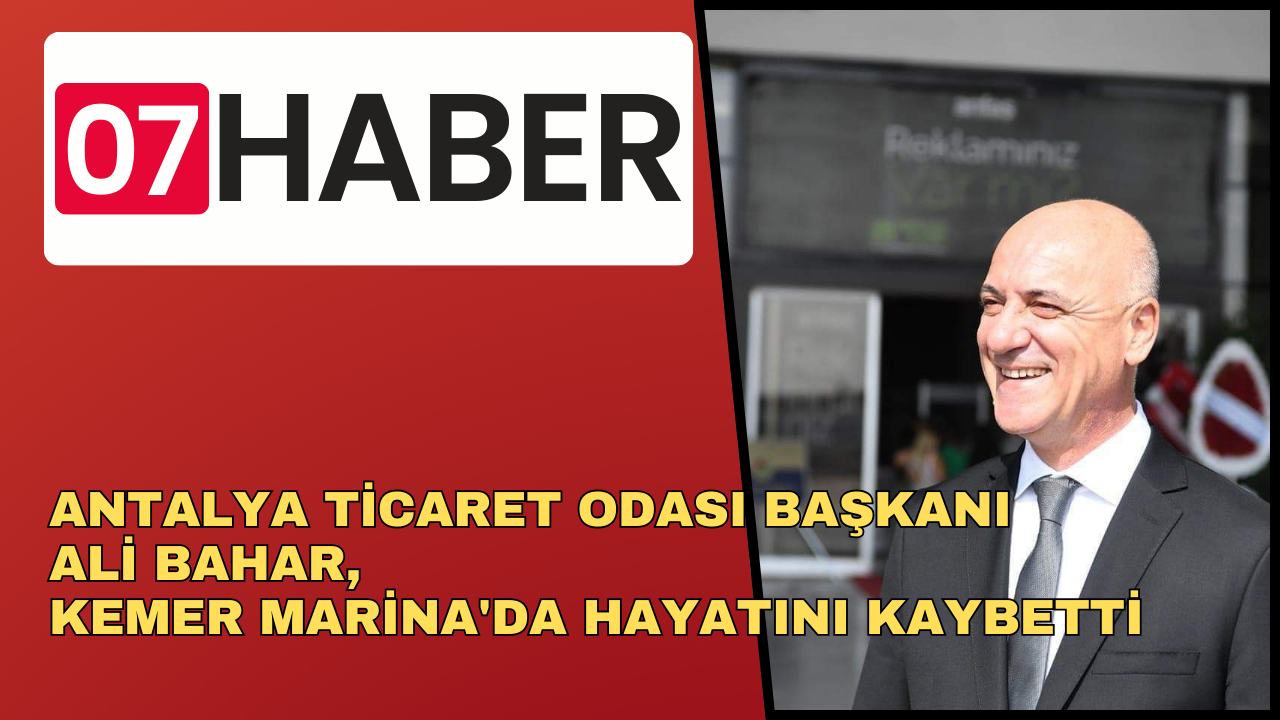 Antalya Ticaret Odası Başkanı Ali Bahar, Kemer Marina'da Hayatını Kaybetti
