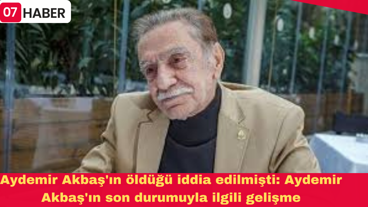 Aydemir Akbaş'ın öldüğü iddia edilmişti: Aydemir Akbaş'ın son durumuyla ilgili gelişme