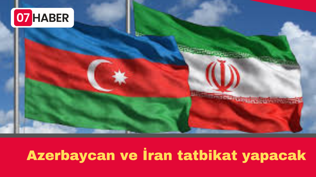 Azerbaycan ve İran tatbikat yapacak