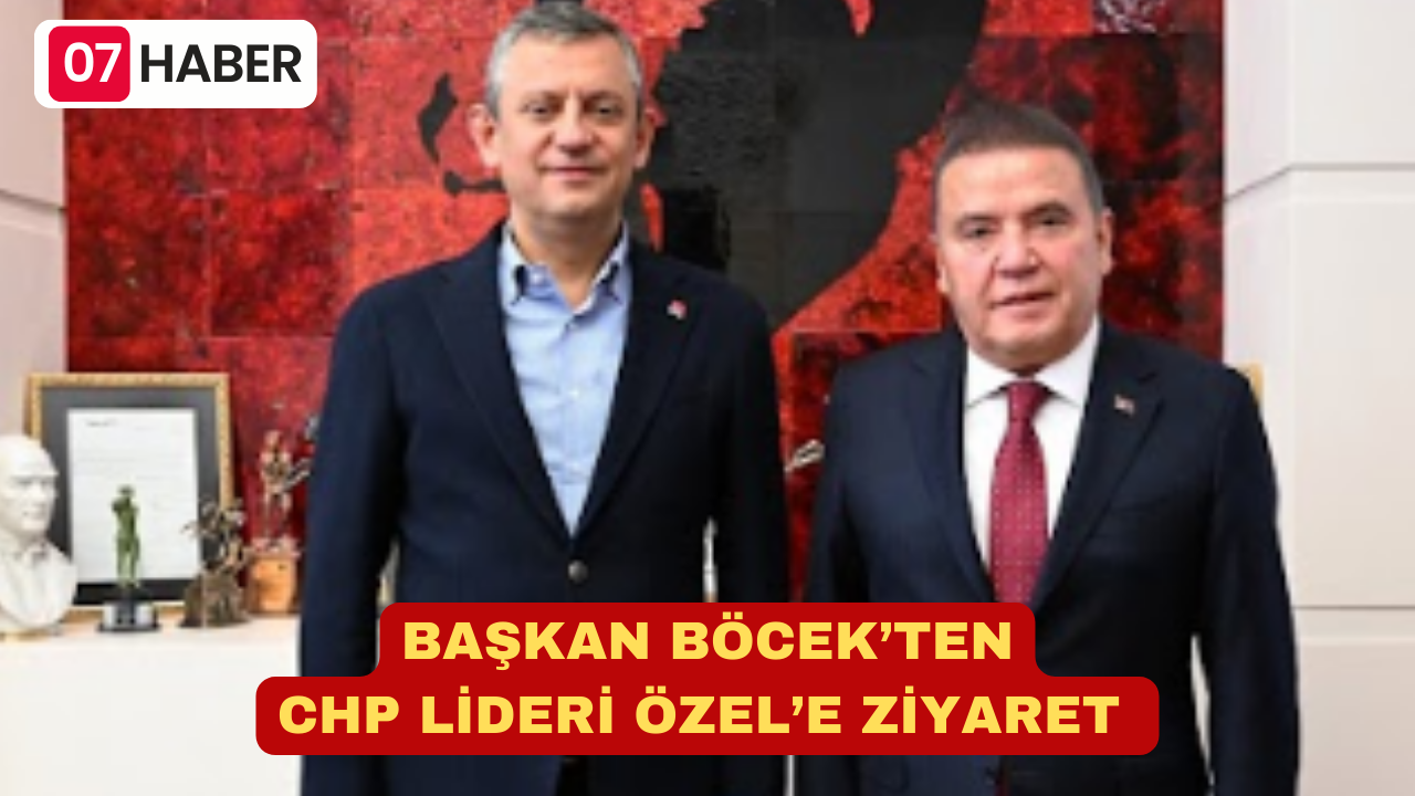 BAŞKAN BÖCEK’TEN CHP LİDERİ ÖZEL’E ZİYARET