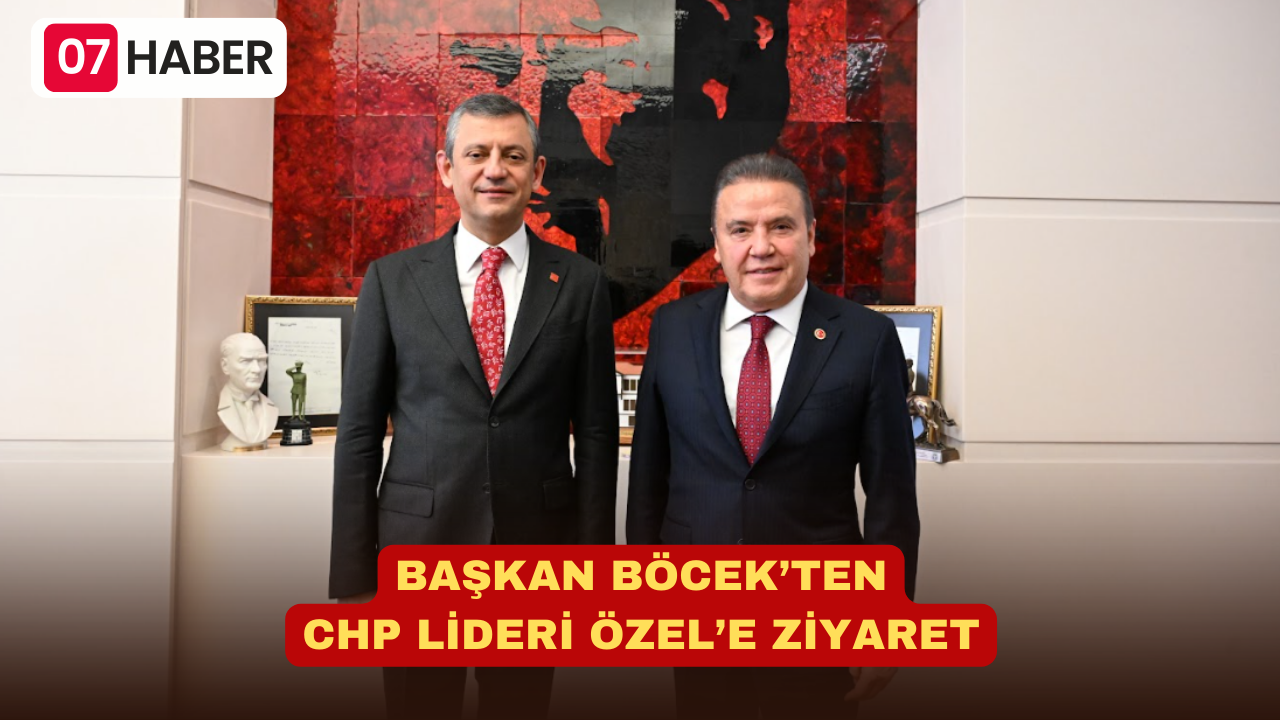 BAŞKAN BÖCEK’TEN CHP LİDERİ ÖZEL’E ZİYARET