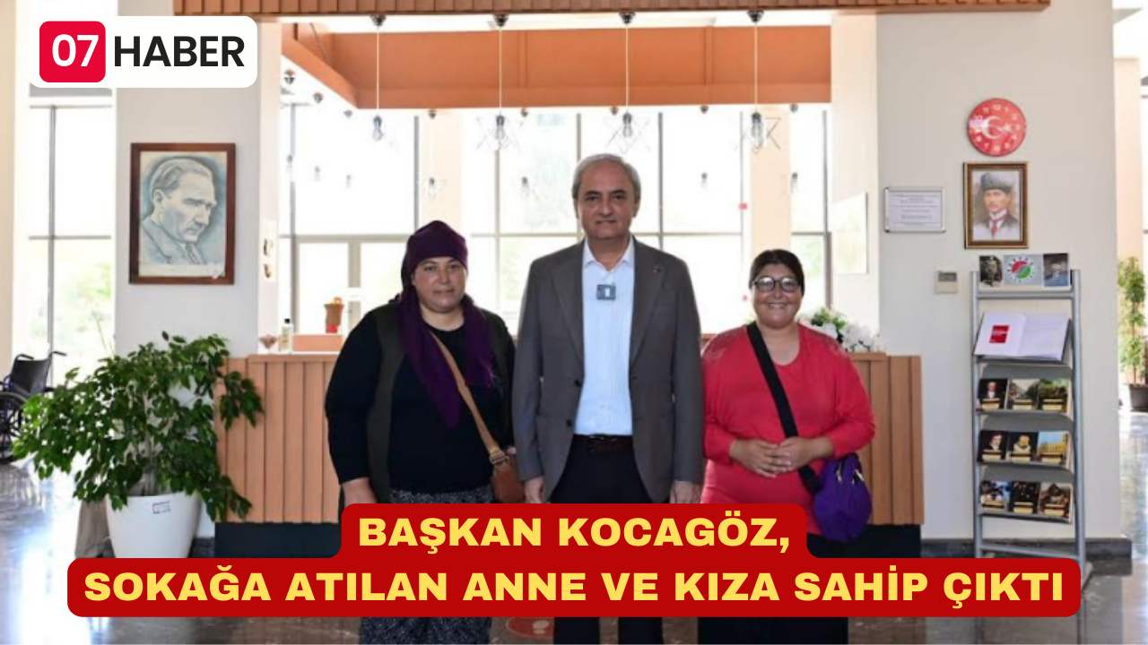 BAŞKAN KOCAGÖZ, SOKAĞA ATILAN ANNE VE KIZA SAHİP ÇIKTI