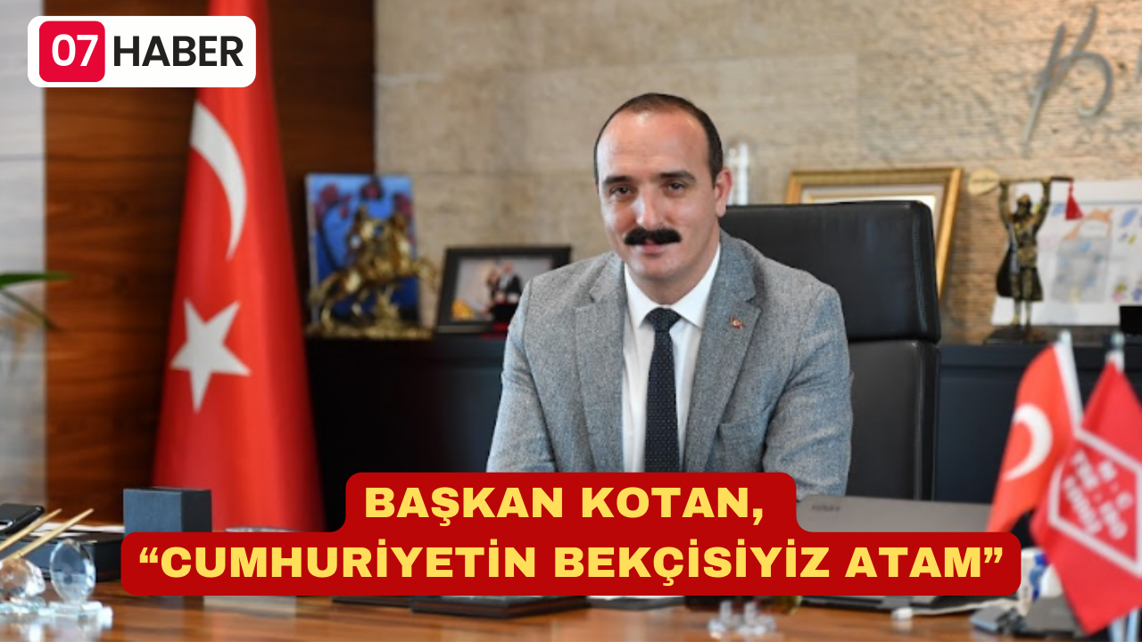 BAŞKAN KOTAN, “CUMHURİYETİN BEKÇİSİYİZ ATAM”