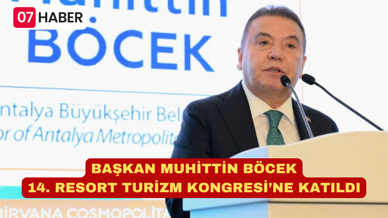 BAŞKAN MUHİTTİN BÖCEK 14. RESORT TURİZM KONGRESİ’NE KATILDI