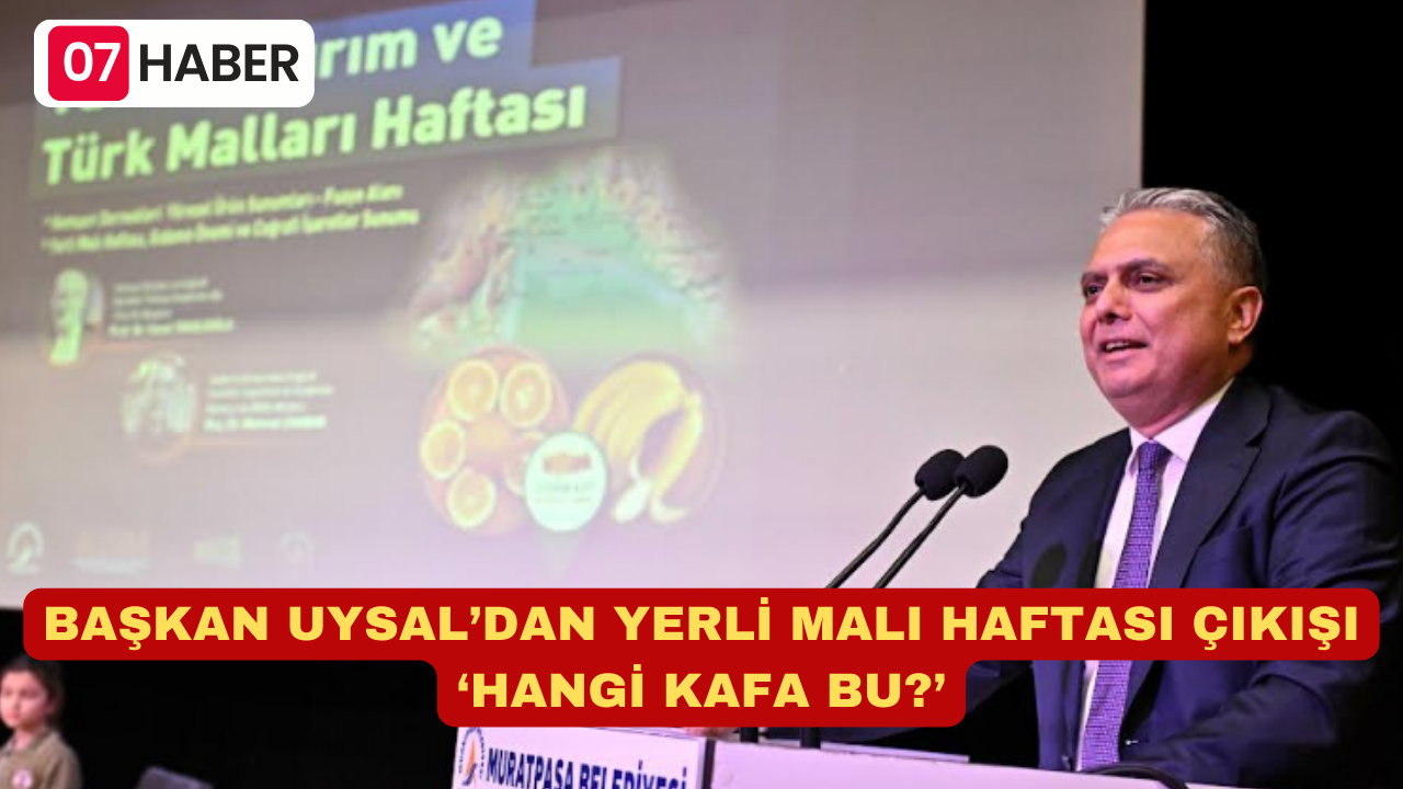 BAŞKAN UYSAL’DAN YERLİ MALI HAFTASI ÇIKIŞI: ‘HANGİ KAFA BU?’