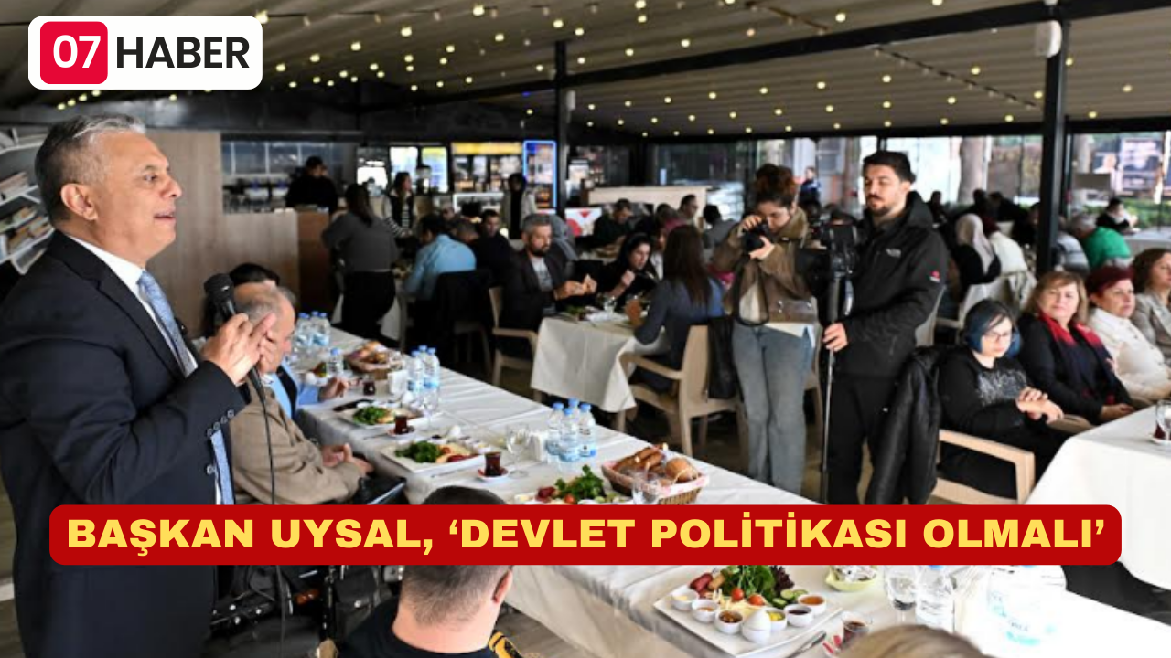 BAŞKAN UYSAL, ‘DEVLET POLİTİKASI OLMALI’