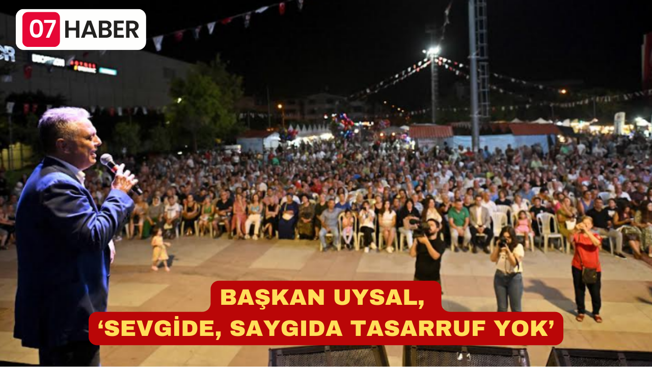 BAŞKAN UYSAL, ‘SEVGİDE, SAYGIDA TASARRUF YOK’