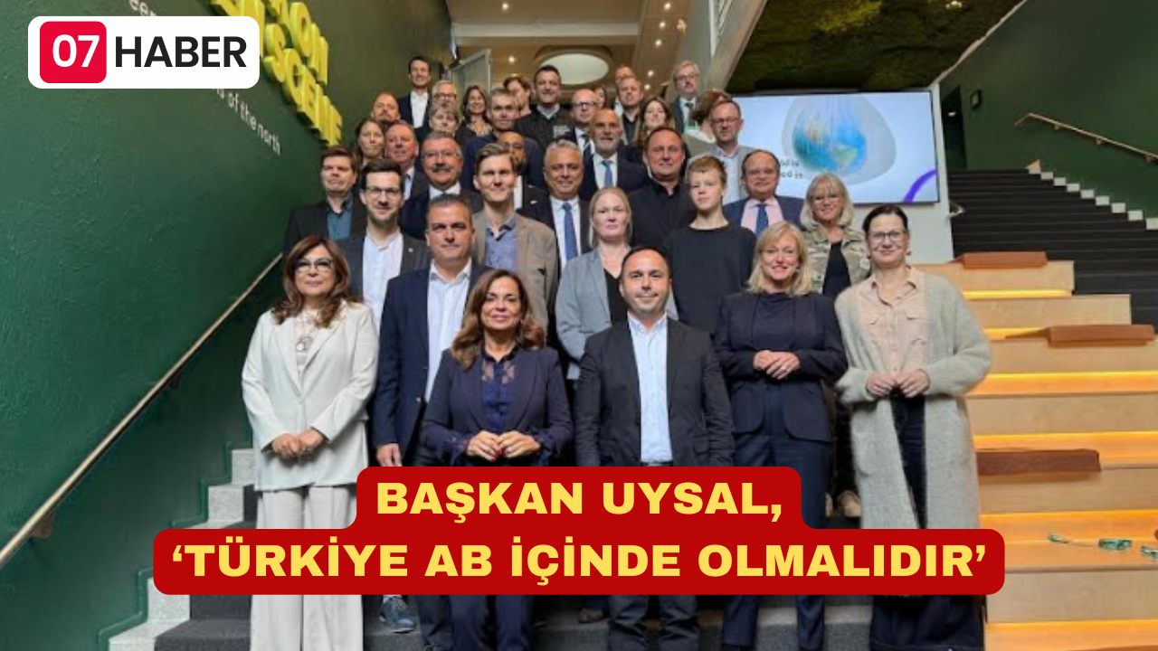 BAŞKAN UYSAL, ‘TÜRKİYE AB İÇİNDE OLMALIDIR’