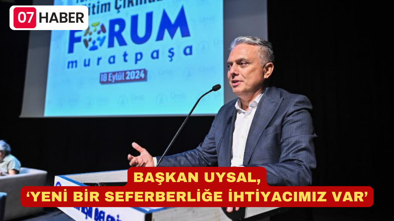 BAŞKAN UYSAL, ‘YENİ BİR SEFERBERLİĞE İHTİYACIMIZ VAR’