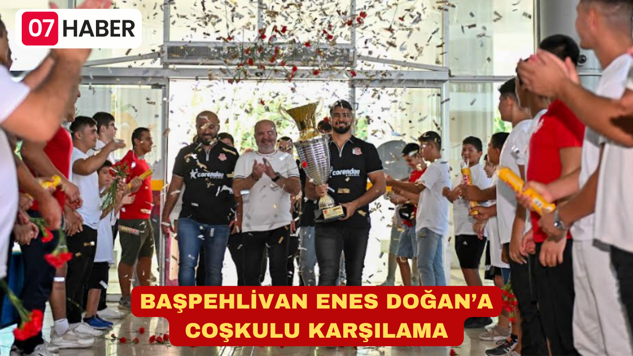 BAŞPEHLİVAN ENES DOĞAN’A COŞKULU KARŞILAMA